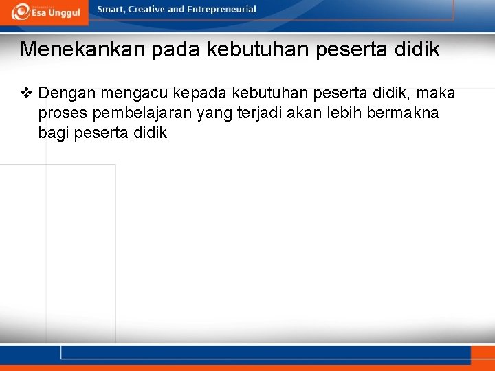 Menekankan pada kebutuhan peserta didik v Dengan mengacu kepada kebutuhan peserta didik, maka proses