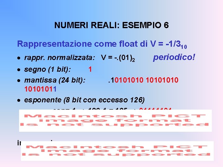 NUMERI REALI: ESEMPIO 6 Rappresentazione come float di V = -1/310 · rappr. normalizzata:
