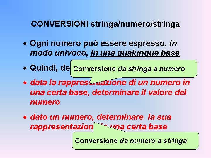 CONVERSIONI stringa/numero/stringa · Ogni numero può essere espresso, in modo univoco, in una qualunque