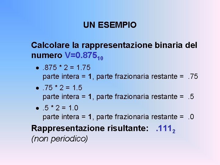 UN ESEMPIO Calcolare la rappresentazione binaria del numero V=0. 87510 ·. 875 * 2