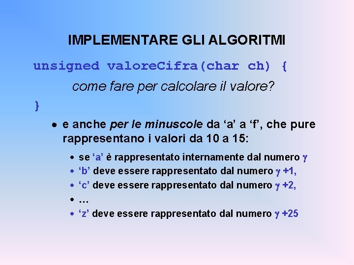 IMPLEMENTARE GLI ALGORITMI unsigned valore. Cifra(char ch) { come fare per calcolare il valore?
