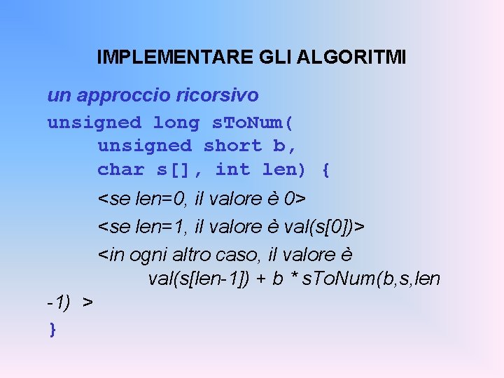 IMPLEMENTARE GLI ALGORITMI un approccio ricorsivo unsigned long s. To. Num( unsigned short b,