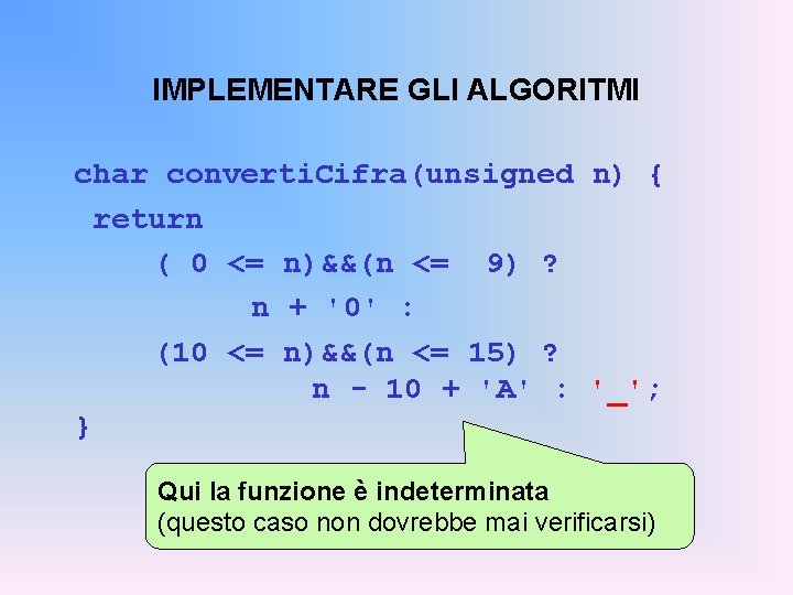 IMPLEMENTARE GLI ALGORITMI char converti. Cifra(unsigned n) { return ( 0 <= n)&&(n <=