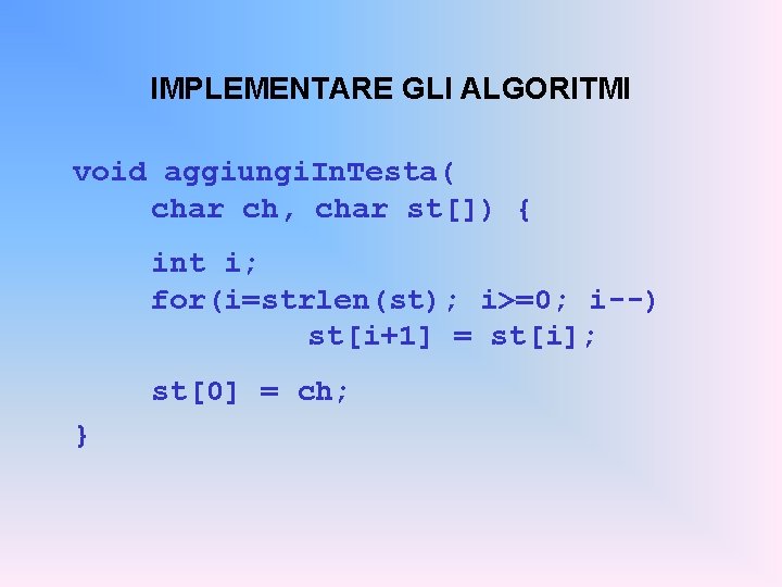 IMPLEMENTARE GLI ALGORITMI void aggiungi. In. Testa( char ch, char st[]) { int i;
