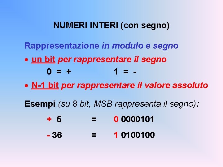 NUMERI INTERI (con segno) Rappresentazione in modulo e segno · un bit per rappresentare