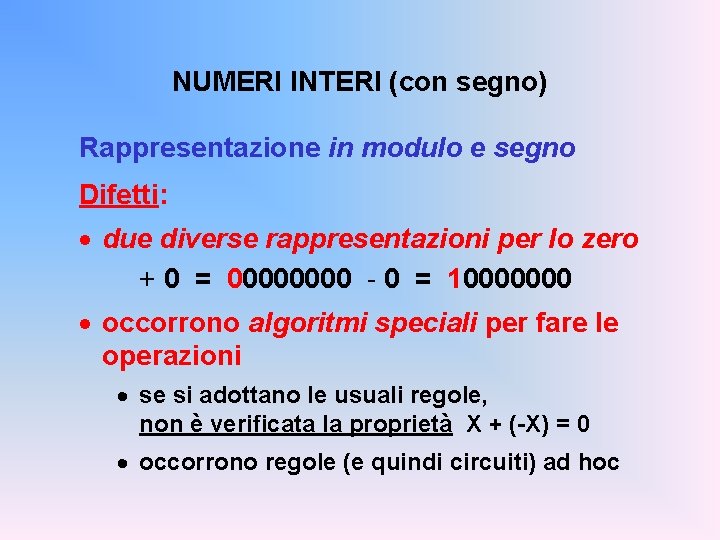 NUMERI INTERI (con segno) Rappresentazione in modulo e segno Difetti: · due diverse rappresentazioni