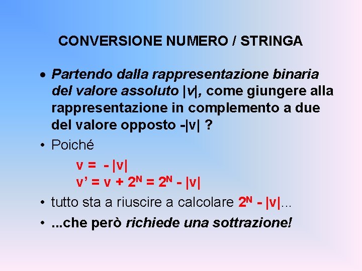 CONVERSIONE NUMERO / STRINGA · Partendo dalla rappresentazione binaria del valore assoluto |v|, come