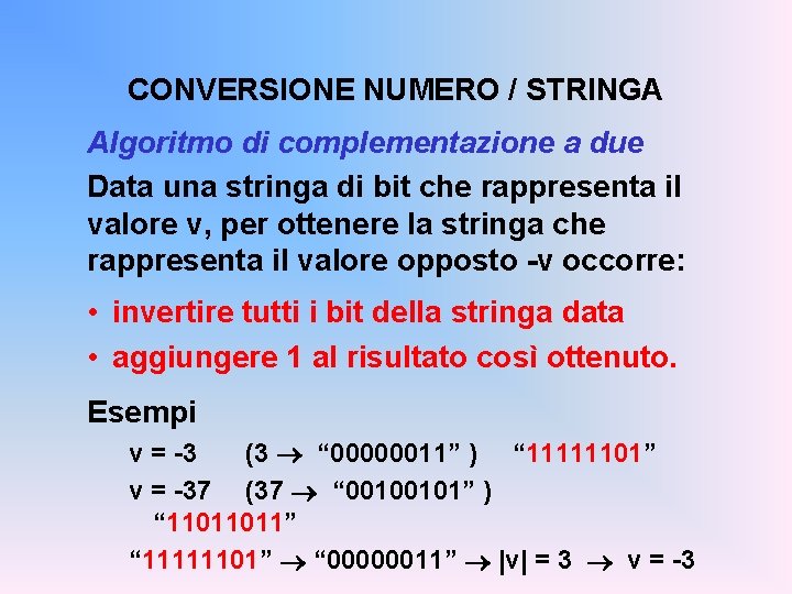 CONVERSIONE NUMERO / STRINGA Algoritmo di complementazione a due Data una stringa di bit