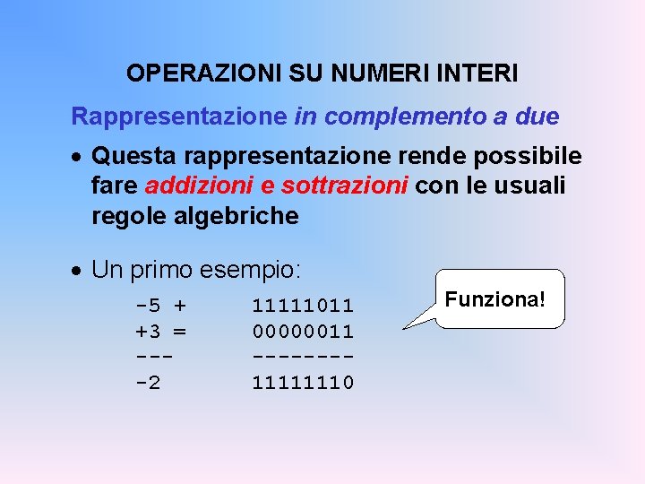 OPERAZIONI SU NUMERI INTERI Rappresentazione in complemento a due · Questa rappresentazione rende possibile