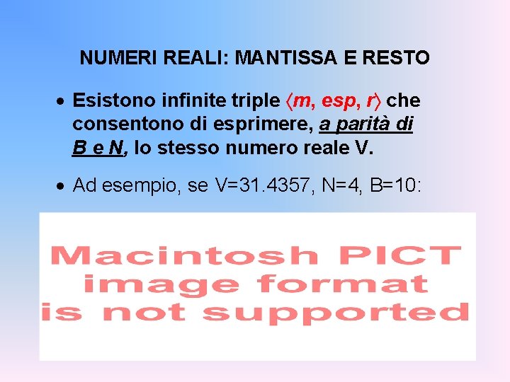 NUMERI REALI: MANTISSA E RESTO · Esistono infinite triple m, esp, r che consentono