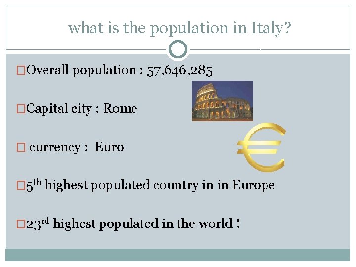 what is the population in Italy? �Overall population : 57, 646, 285 �Capital city