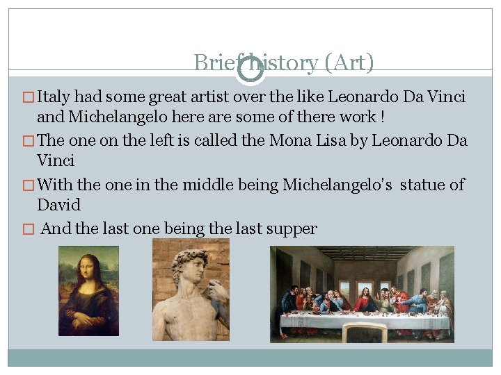 Brief history (Art) � Italy had some great artist over the like Leonardo Da