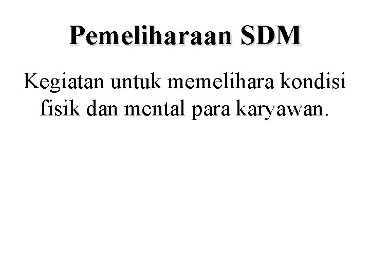 Pemeliharaan SDM Kegiatan untuk memelihara kondisi fisik dan mental para karyawan. 