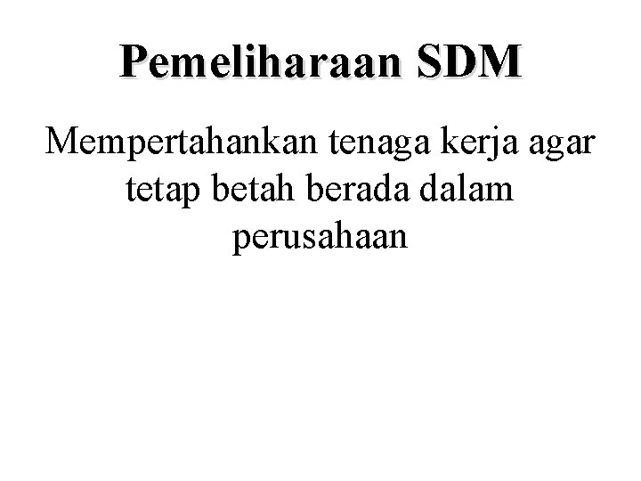 Pemeliharaan SDM Mempertahankan tenaga kerja agar tetap betah berada dalam perusahaan 