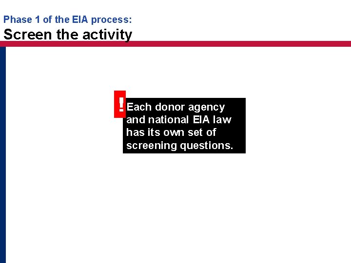 Phase 1 of the EIA process: Screen the activity ! Each donor agency and