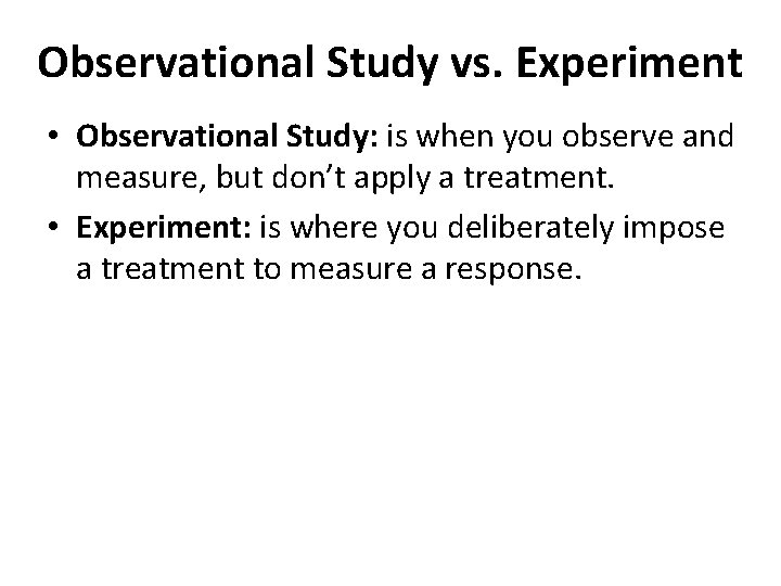 Observational Study vs. Experiment • Observational Study: is when you observe and measure, but