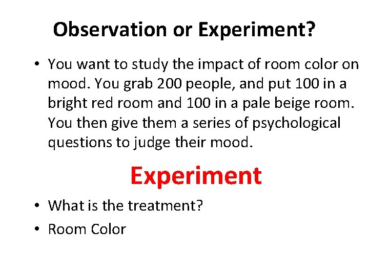 Observation or Experiment? • You want to study the impact of room color on