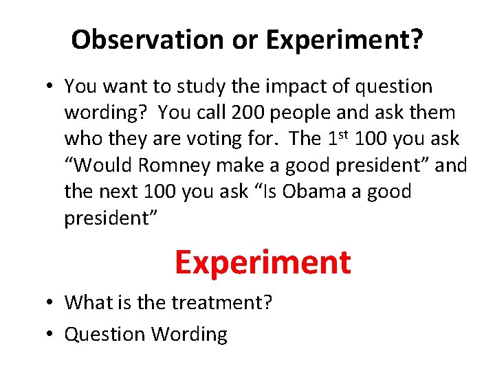 Observation or Experiment? • You want to study the impact of question wording? You