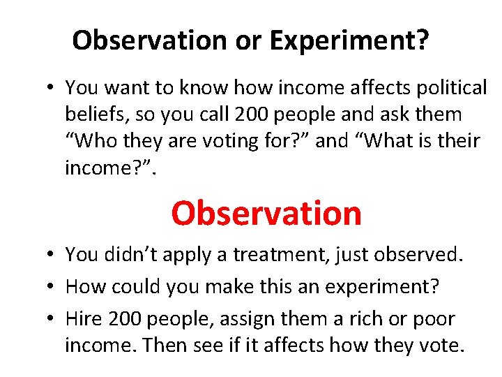 Observation or Experiment? • You want to know how income affects political beliefs, so