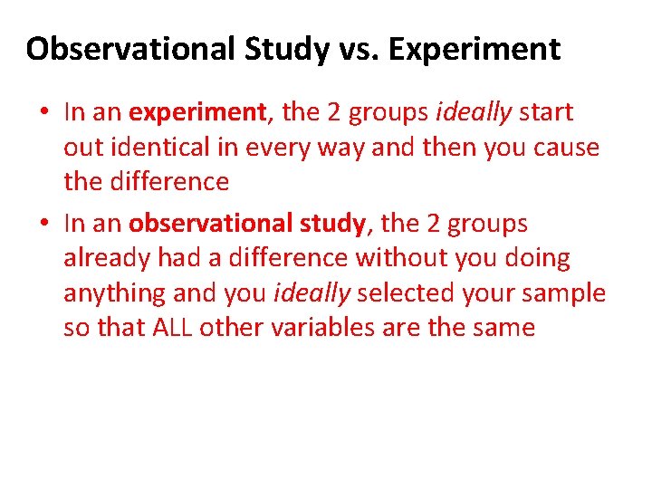 Observational Study vs. Experiment • In an experiment, the 2 groups ideally start out