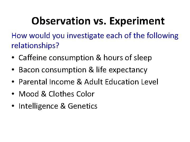 Observation vs. Experiment How would you investigate each of the following relationships? • Caffeine