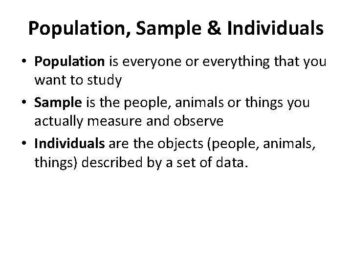 Population, Sample & Individuals • Population is everyone or everything that you want to