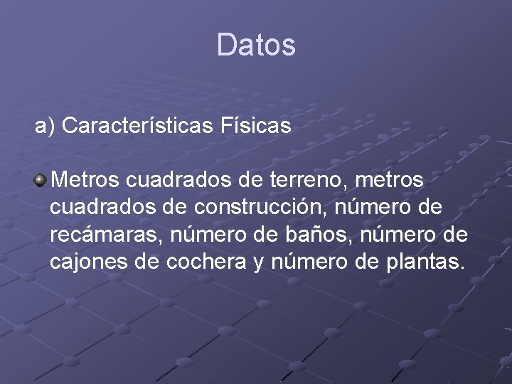 Datos a) Características Físicas Metros cuadrados de terreno, metros cuadrados de construcción, número de