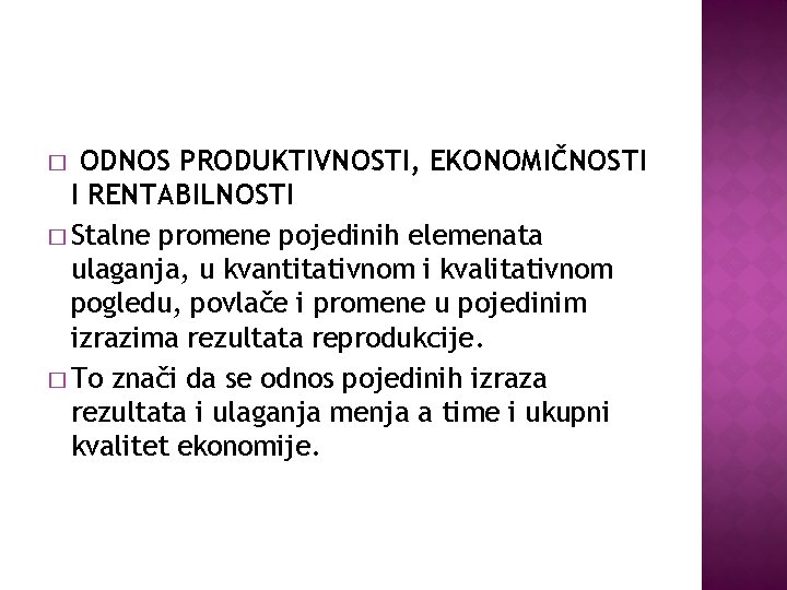 ODNOS PRODUKTIVNOSTI, EKONOMIČNOSTI I RENTABILNOSTI � Stalne promene pojedinih elemenata ulaganja, u kvantitativnom i