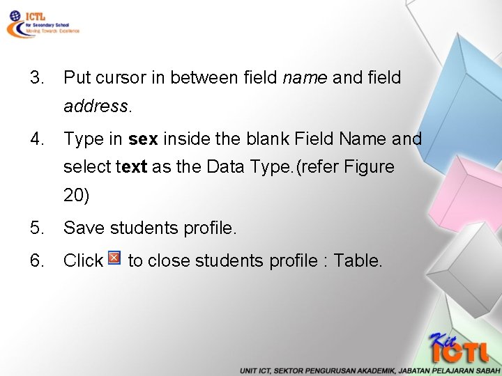 3. Put cursor in between field name and field address. 4. Type in sex