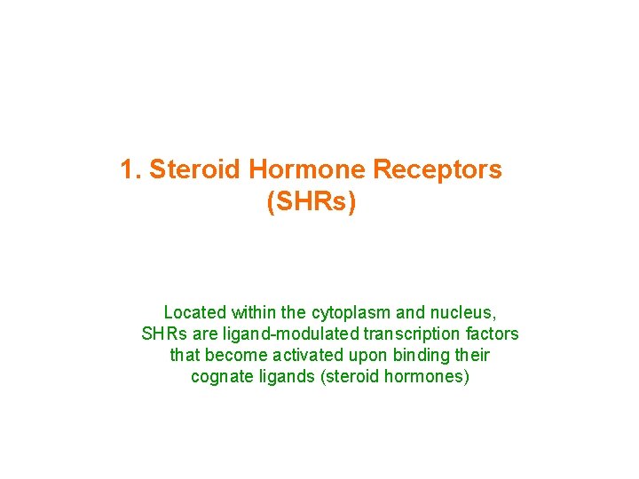 1. Steroid Hormone Receptors (SHRs) Located within the cytoplasm and nucleus, SHRs are ligand-modulated