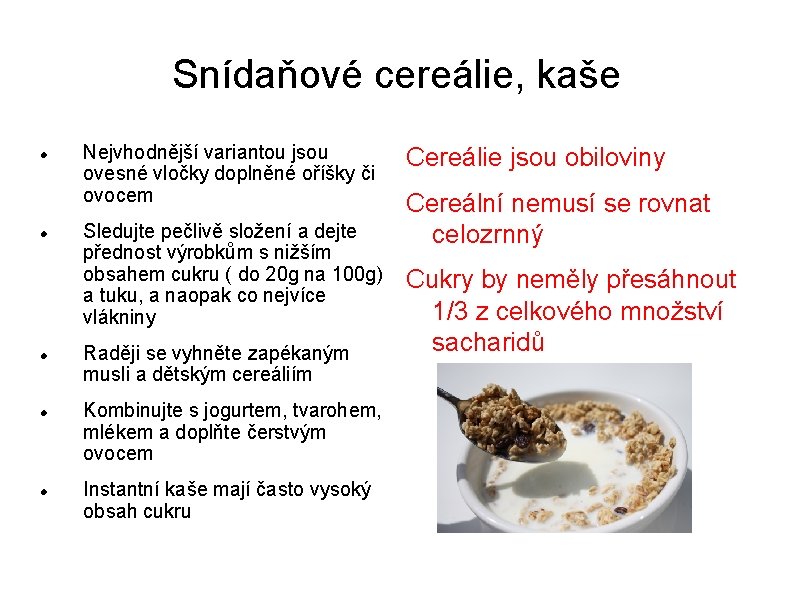 Snídaňové cereálie, kaše Nejvhodnější variantou jsou ovesné vločky doplněné oříšky či ovocem Sledujte pečlivě