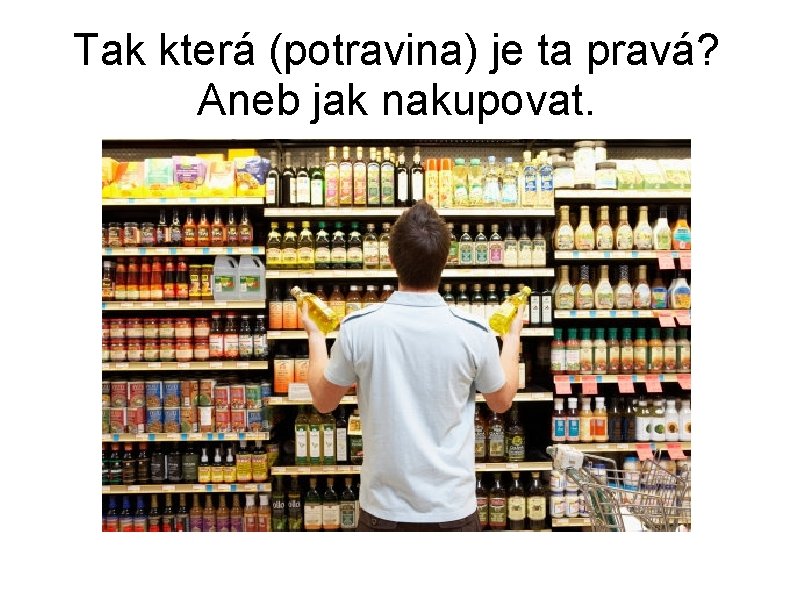 Tak která (potravina) je ta pravá? Aneb jak nakupovat. 