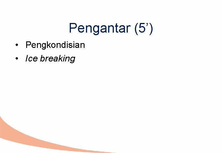 Pengantar (5’) • Pengkondisian • Ice breaking 