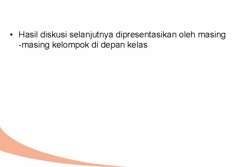  • Hasil diskusi selanjutnya dipresentasikan oleh masing -masing kelompok di depan kelas 