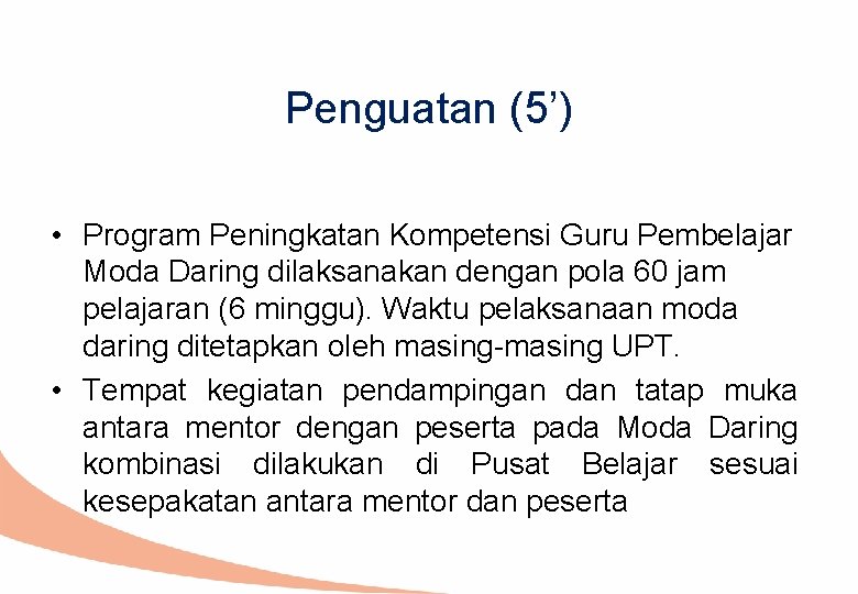 Penguatan (5’) • Program Peningkatan Kompetensi Guru Pembelajar Moda Daring dilaksanakan dengan pola 60