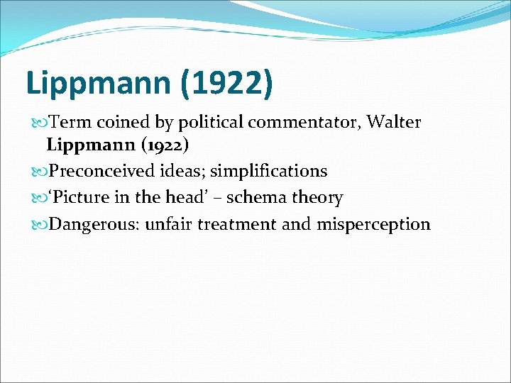 Lippmann (1922) Term coined by political commentator, Walter Lippmann (1922) Preconceived ideas; simplifications ‘Picture