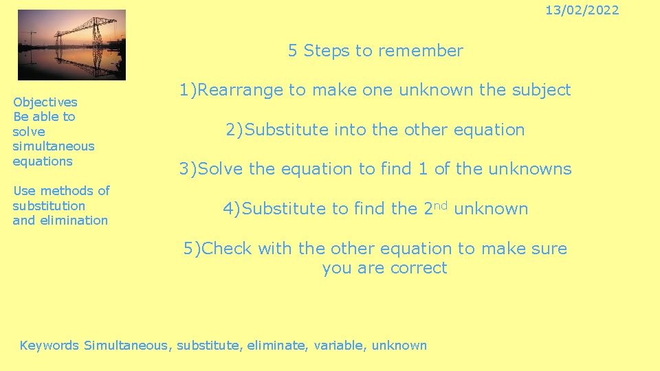 13/02/2022 5 Steps to remember Objectives Be able to solve simultaneous equations Use methods