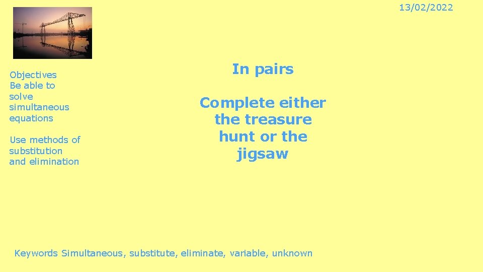 13/02/2022 Objectives Be able to solve simultaneous equations Use methods of substitution and elimination