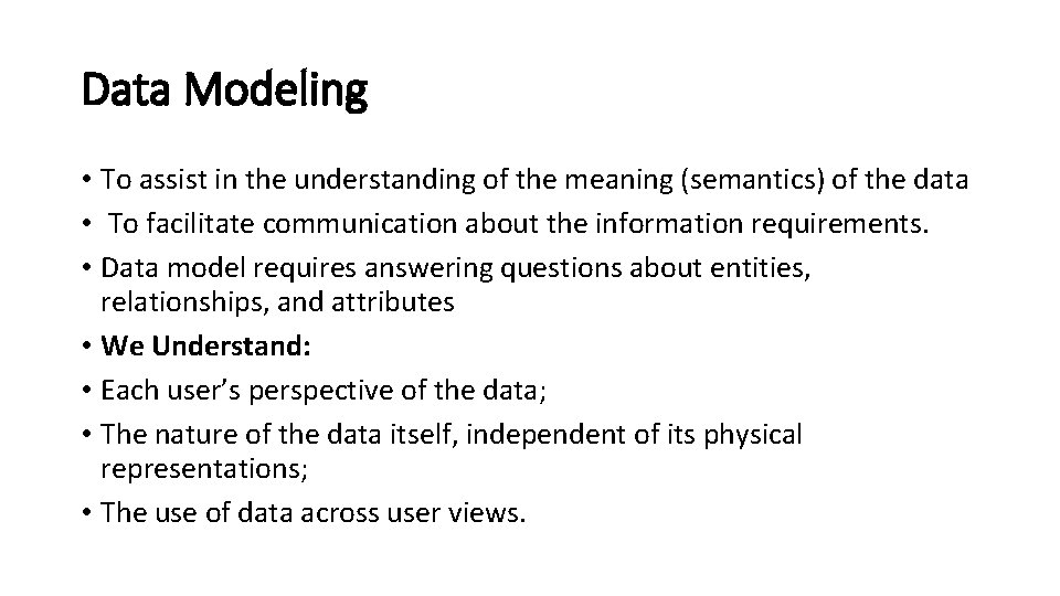 Data Modeling • To assist in the understanding of the meaning (semantics) of the