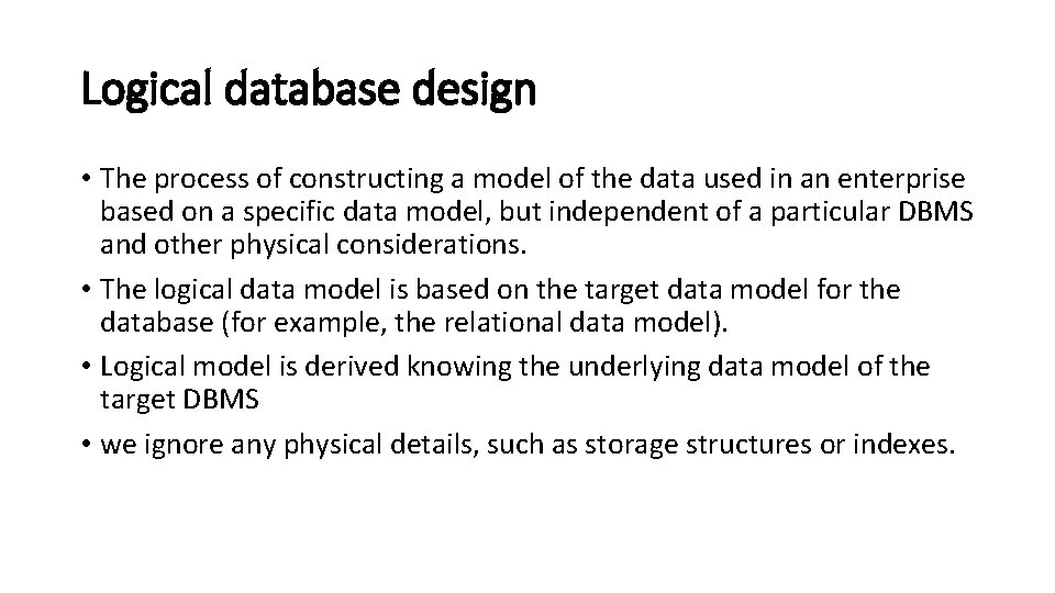 Logical database design • The process of constructing a model of the data used