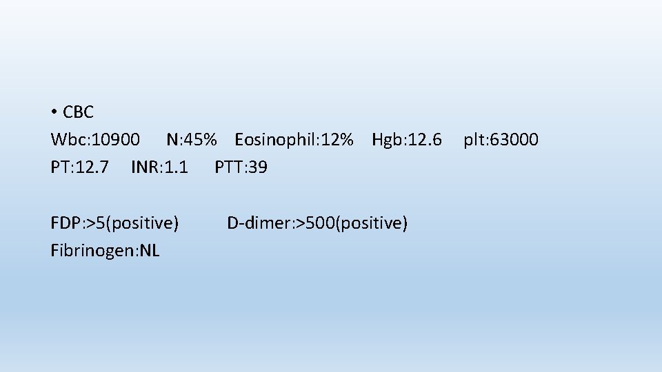  • CBC Wbc: 10900 N: 45% Eosinophil: 12% Hgb: 12. 6 PT: 12.