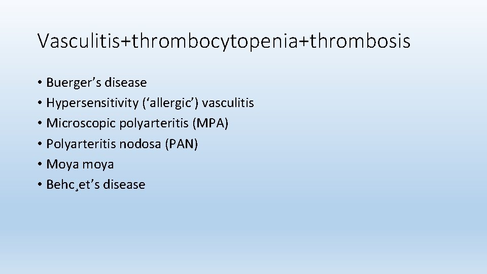 Vasculitis+thrombocytopenia+thrombosis • Buerger’s disease • Hypersensitivity (‘allergic’) vasculitis • Microscopic polyarteritis (MPA) • Polyarteritis