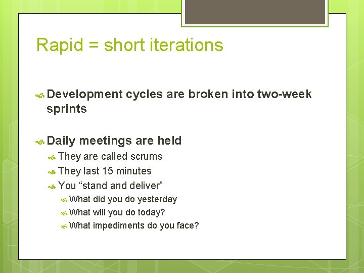 Rapid = short iterations Development cycles are broken into two-week sprints Daily meetings are