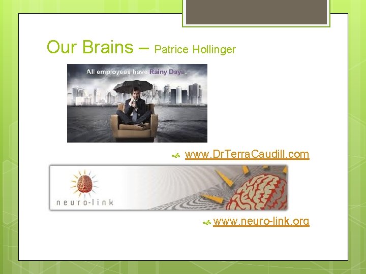 Our Brains – Patrice Hollinger www. Dr. Terra. Caudill. com www. neuro-link. org 