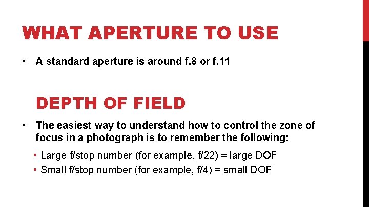 WHAT APERTURE TO USE • A standard aperture is around f. 8 or f.