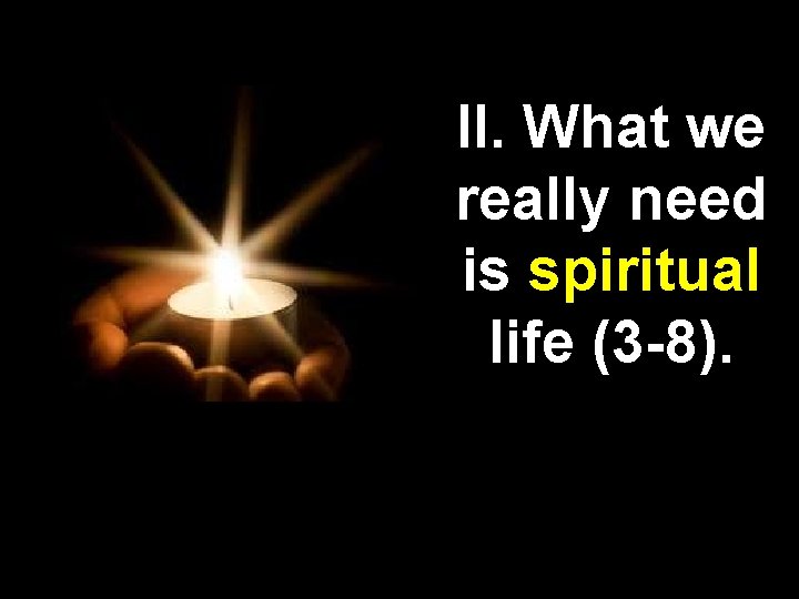 II. What we really need is spiritual life (3 -8). 