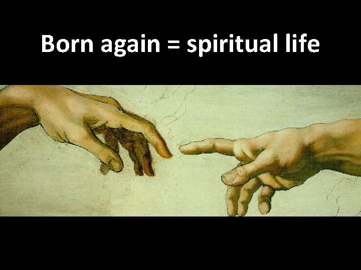 Born again = spiritual life 