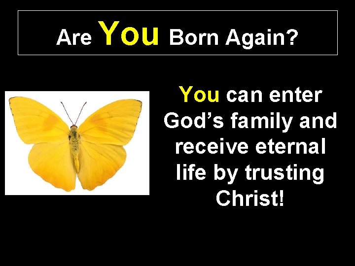 Are You Born Again? You can enter God’s family and receive eternal life by
