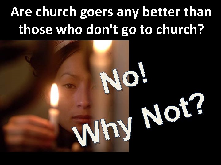 Are church goers any better than those who don't go to church? ! o