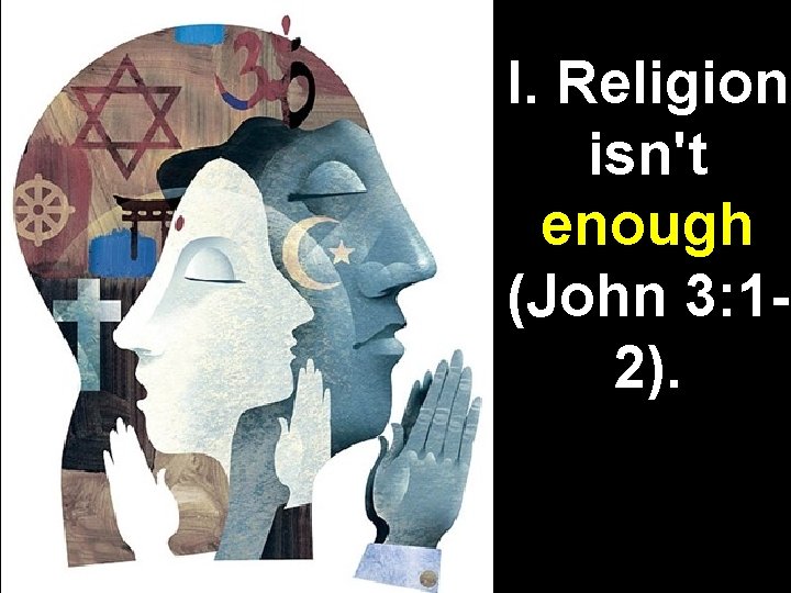 I. Religion isn't enough (John 3: 12). 